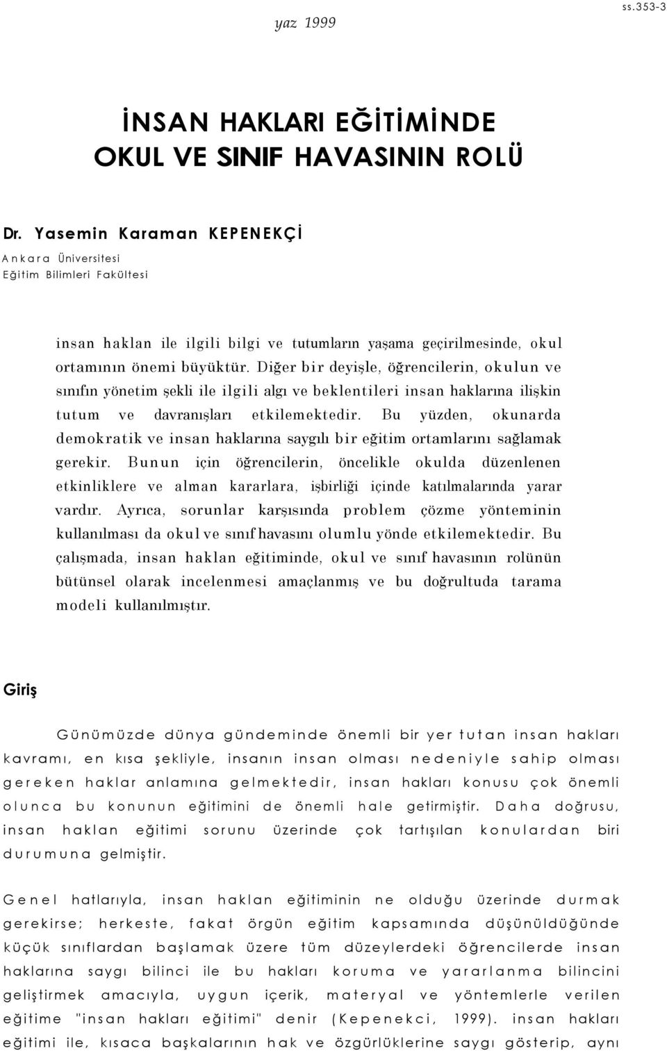 Diğer bir deyişle, öğrencilerin, okulun ve sınıfın yönetim şekli ile ilgili algı ve beklentileri insan haklarına ilişkin tutum ve davranışları etkilemektedir.