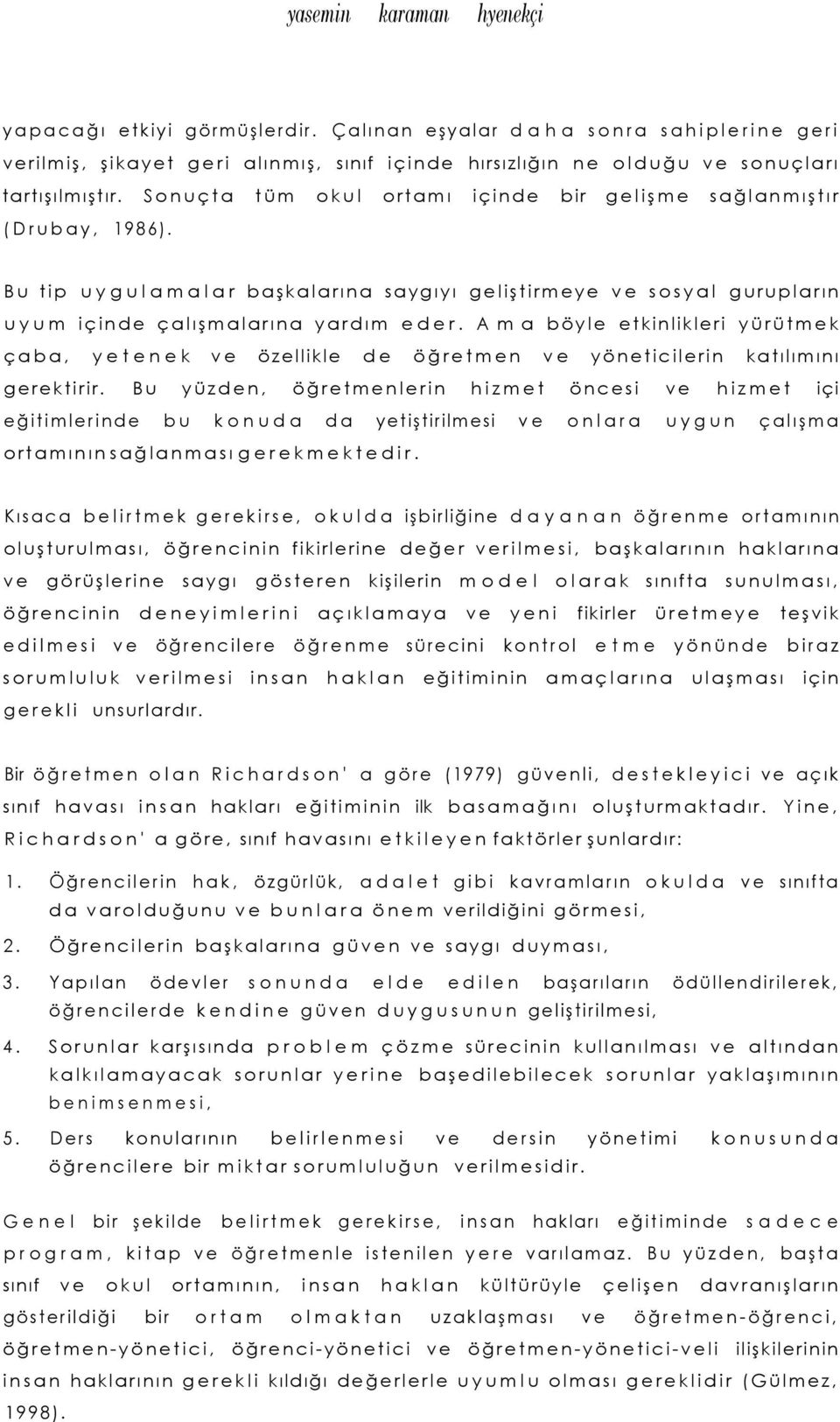 Ama böyle etkinlikleri yürütmek çaba, yetenek ve özellikle de öğretmen ve yöneticilerin katılımını gerektirir.