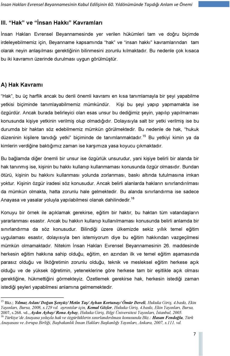 neyin anlaşılması gerektiğinin bilinmesini zorunlu kılmaktadır. Bu nedenle çok kısaca bu iki kavramın üzerinde durulması uygun görülmüştür.