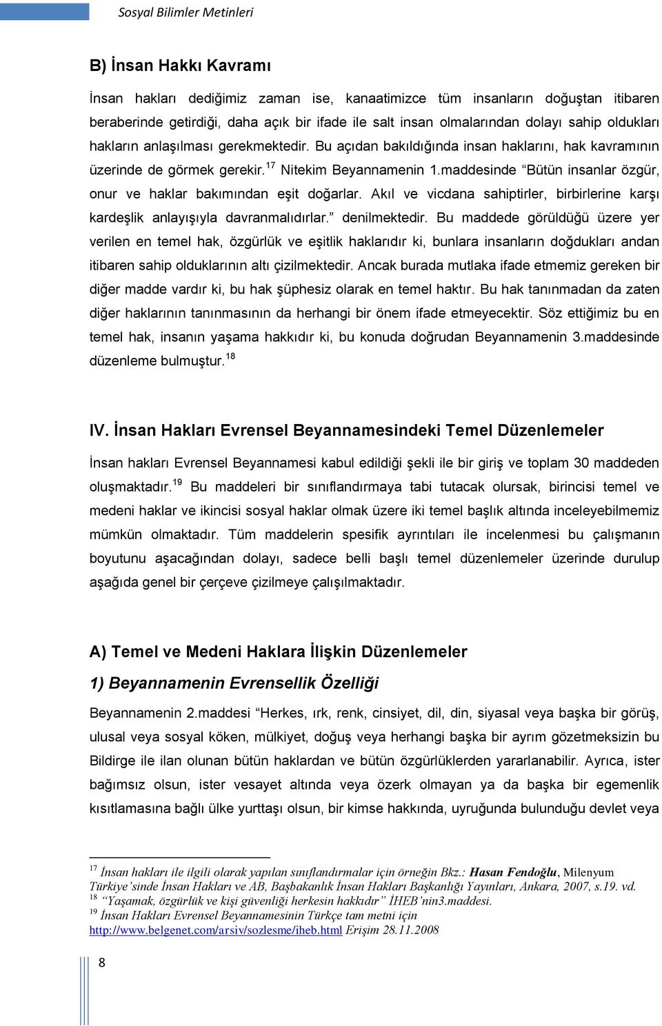 maddesinde Bütün insanlar özgür, onur ve haklar bakımından eşit doğarlar. Akıl ve vicdana sahiptirler, birbirlerine karşı kardeşlik anlayışıyla davranmalıdırlar. denilmektedir.