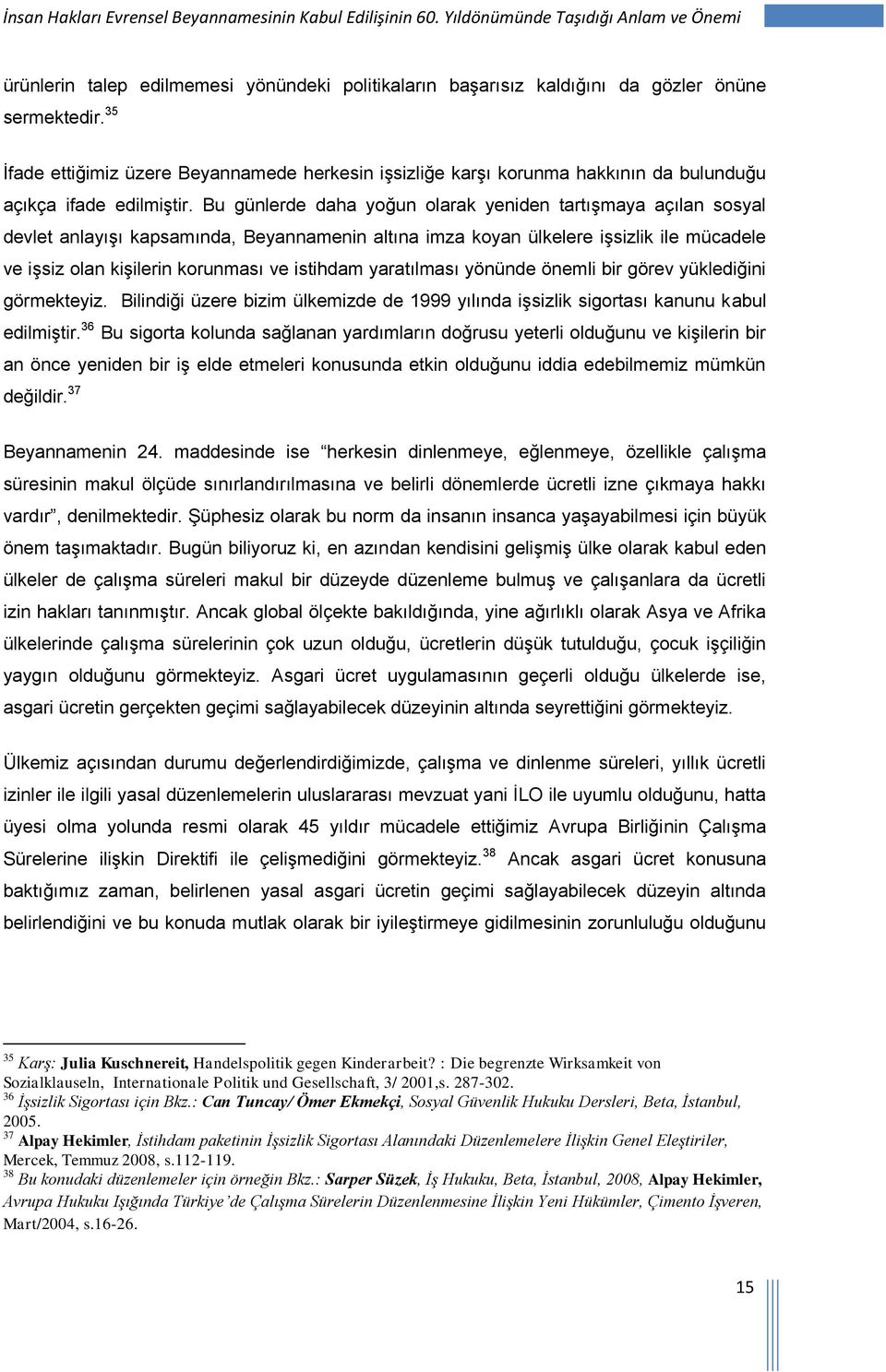 Bu günlerde daha yoğun olarak yeniden tartışmaya açılan sosyal devlet anlayışı kapsamında, Beyannamenin altına imza koyan ülkelere işsizlik ile mücadele ve işsiz olan kişilerin korunması ve istihdam