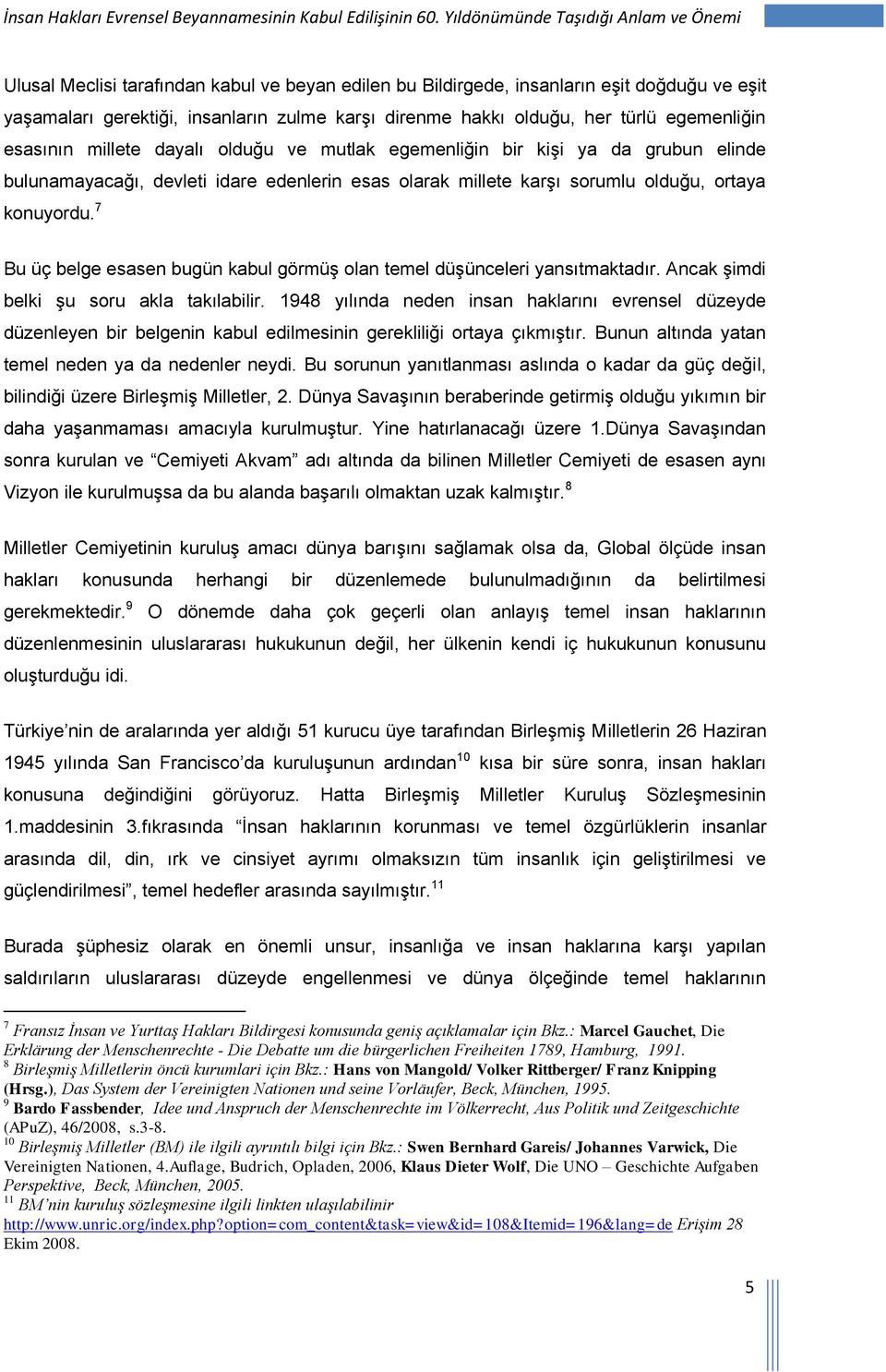 her türlü egemenliğin esasının millete dayalı olduğu ve mutlak egemenliğin bir kişi ya da grubun elinde bulunamayacağı, devleti idare edenlerin esas olarak millete karşı sorumlu olduğu, ortaya