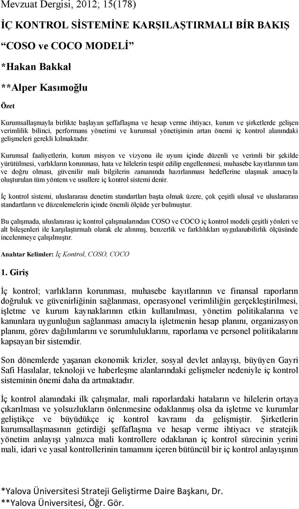 Kurumsal faaliyetlerin, kurum misyon ve vizyonu ile uyum içinde düzenli ve verimli bir şekilde yürütülmesi, varlıkların korunması, hata ve hilelerin tespit edilip engellenmesi, muhasebe kayıtlarının