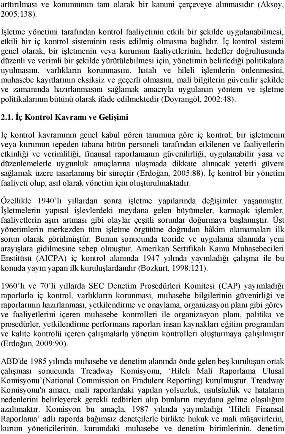 İç kontrol sistemi genel olarak, bir işletmenin veya kurumun faaliyetlerinin, hedefler doğrultusunda düzenli ve verimli bir şekilde yürütülebilmesi için, yönetimin belirlediği politikalara