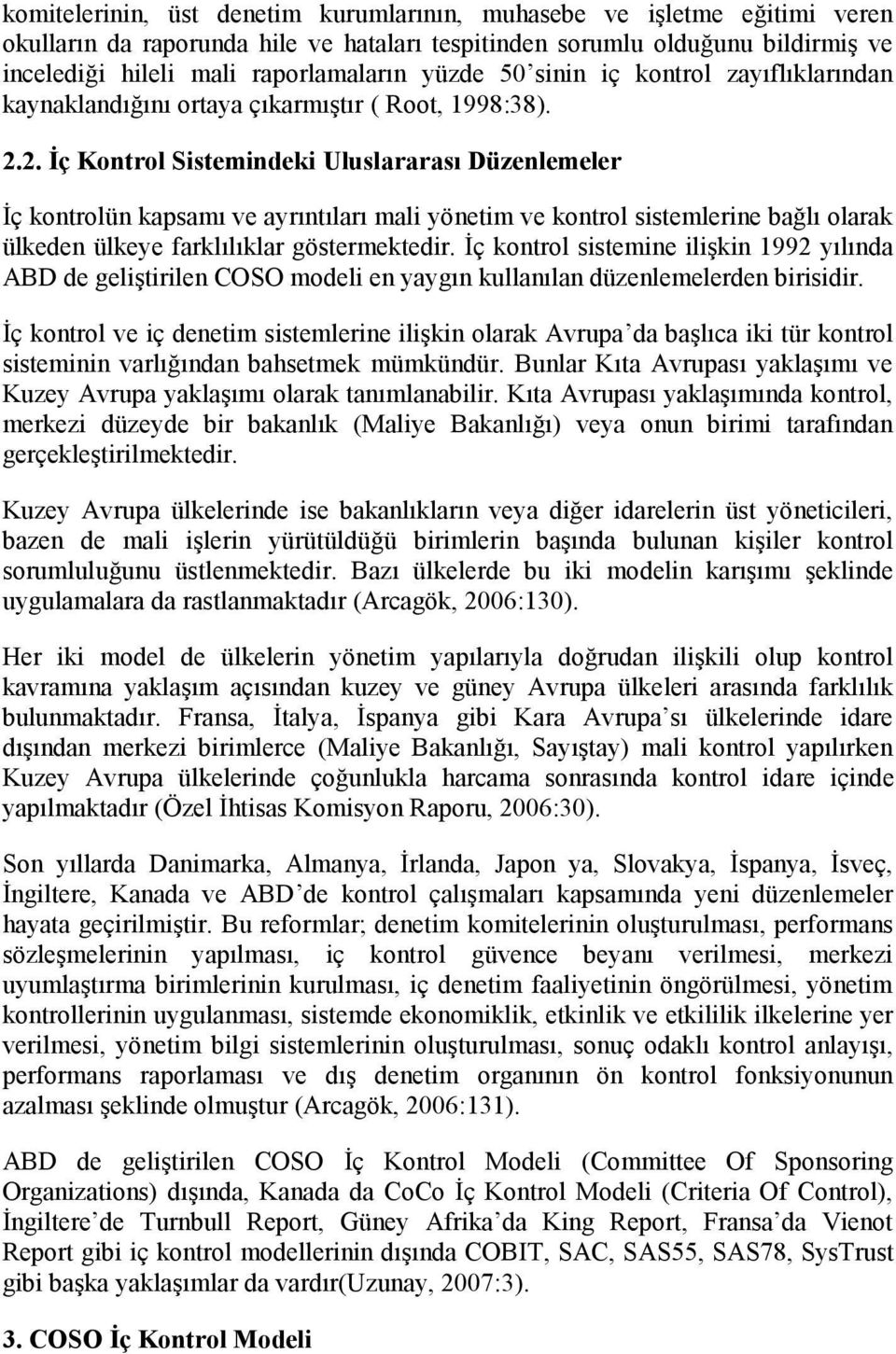 2. İç Kontrol Sistemindeki Uluslararası Düzenlemeler İç kontrolün kapsamı ve ayrıntıları mali yönetim ve kontrol sistemlerine bağlı olarak ülkeden ülkeye farklılıklar göstermektedir.