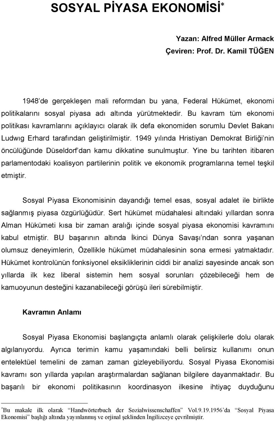 Bu kavram tüm ekonomi politikası kavramlarını açıklayıcı olarak ilk defa ekonomiden sorumlu Devlet Bakanı Ludwıg Erhard tarafından geliştirilmiştir.