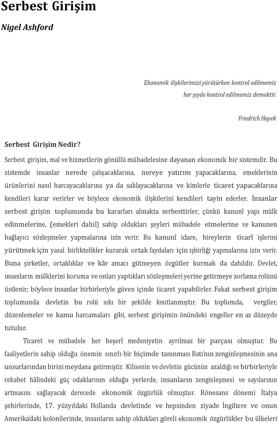 Bu sistemde insanlar nerede çalışacaklarına, nereye yatırım yapacaklarına, emeklerinin ürünlerini nasıl harcayacaklarına ya da saklayacaklarına ve kimlerle ticaret yapacaklarına kendileri karar