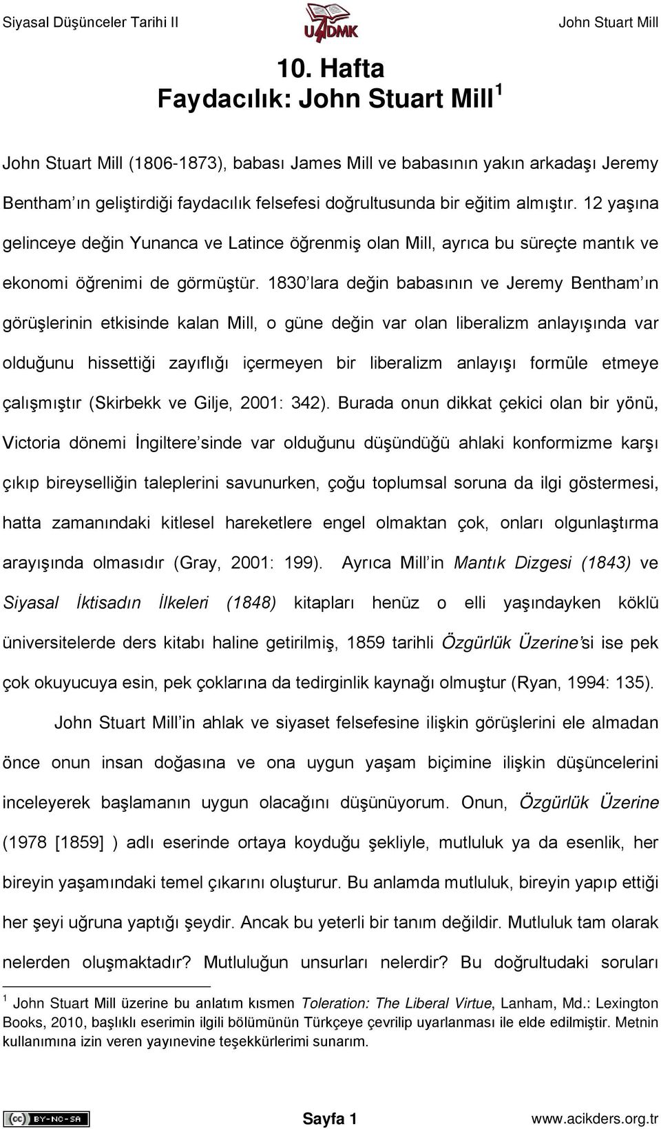 1830 lara değin babasının ve Jeremy Bentham ın görüşlerinin etkisinde kalan Mill, o güne değin var olan liberalizm anlayışında var olduğunu hissettiği zayıflığı içermeyen bir liberalizm anlayışı