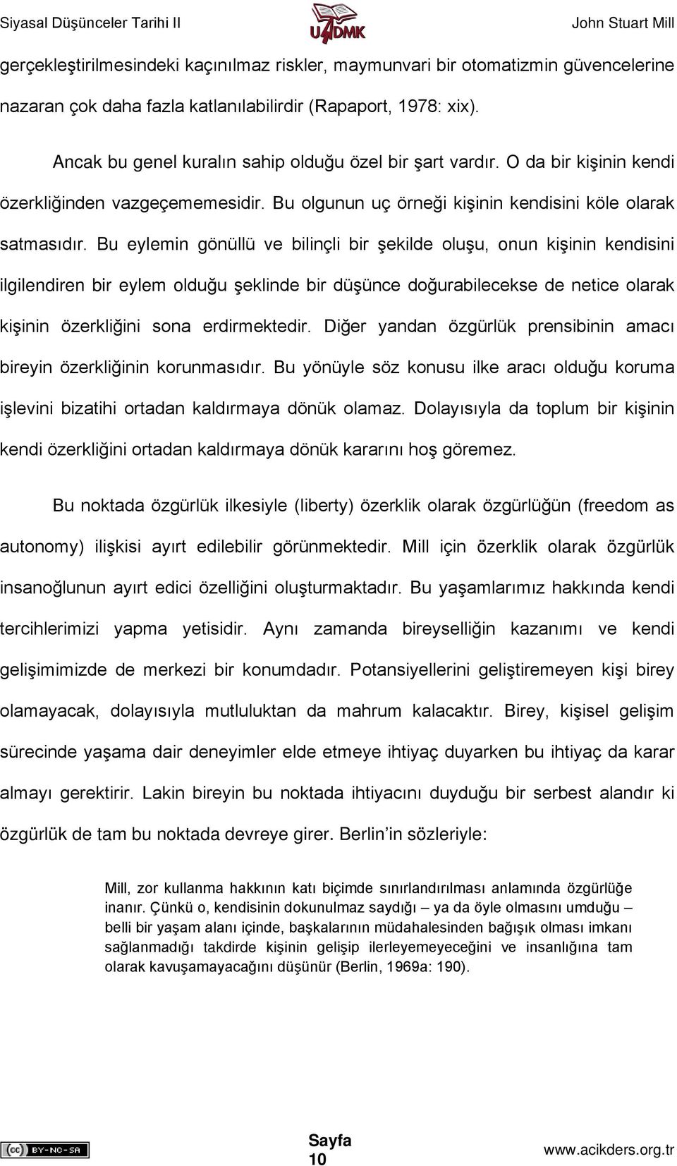 Bu eylemin gönüllü ve bilinçli bir şekilde oluşu, onun kişinin kendisini ilgilendiren bir eylem olduğu şeklinde bir düşünce doğurabilecekse de netice olarak kişinin özerkliğini sona erdirmektedir.