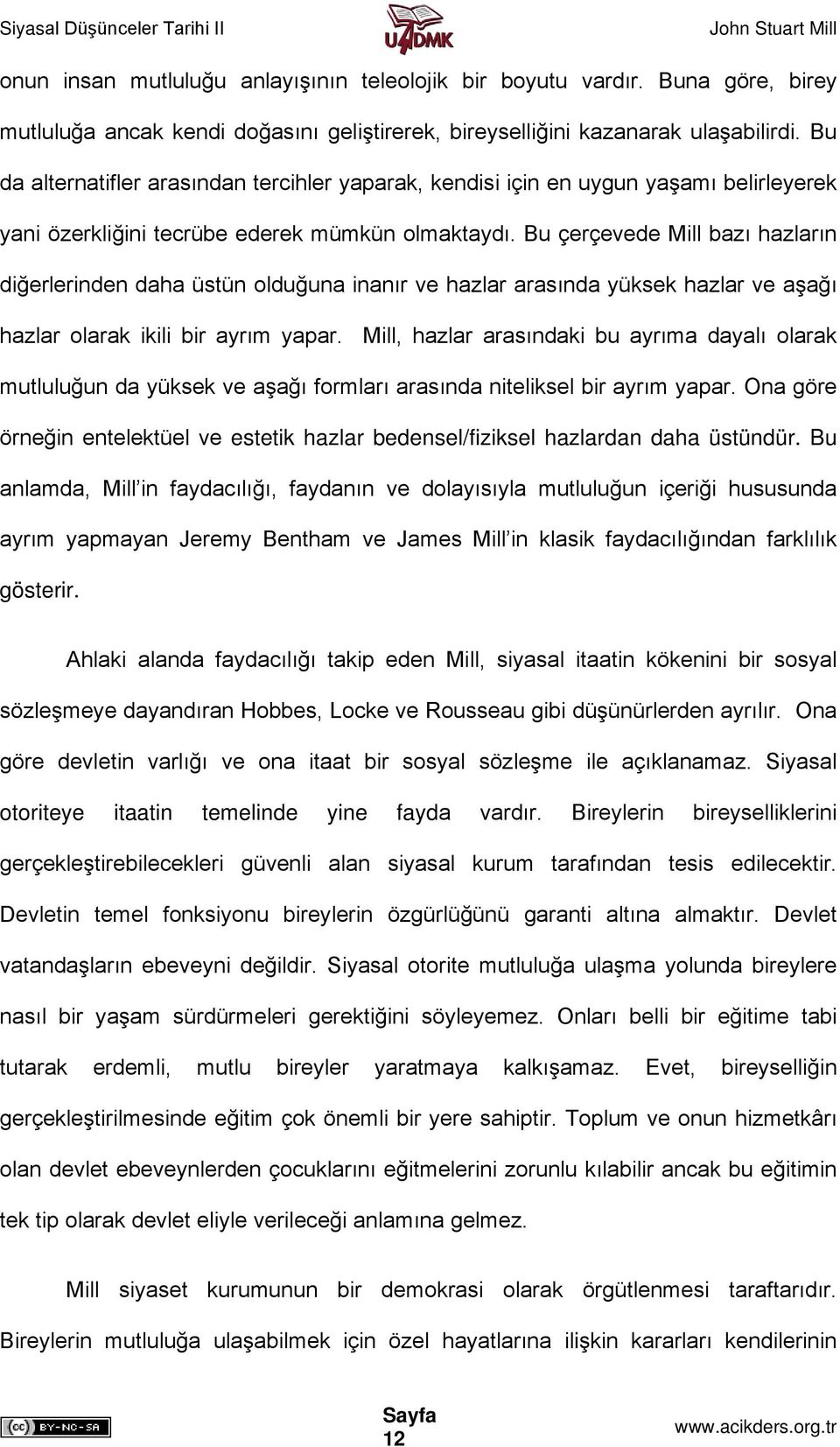 Bu çerçevede Mill bazı hazların diğerlerinden daha üstün olduğuna inanır ve hazlar arasında yüksek hazlar ve aşağı hazlar olarak ikili bir ayrım yapar.