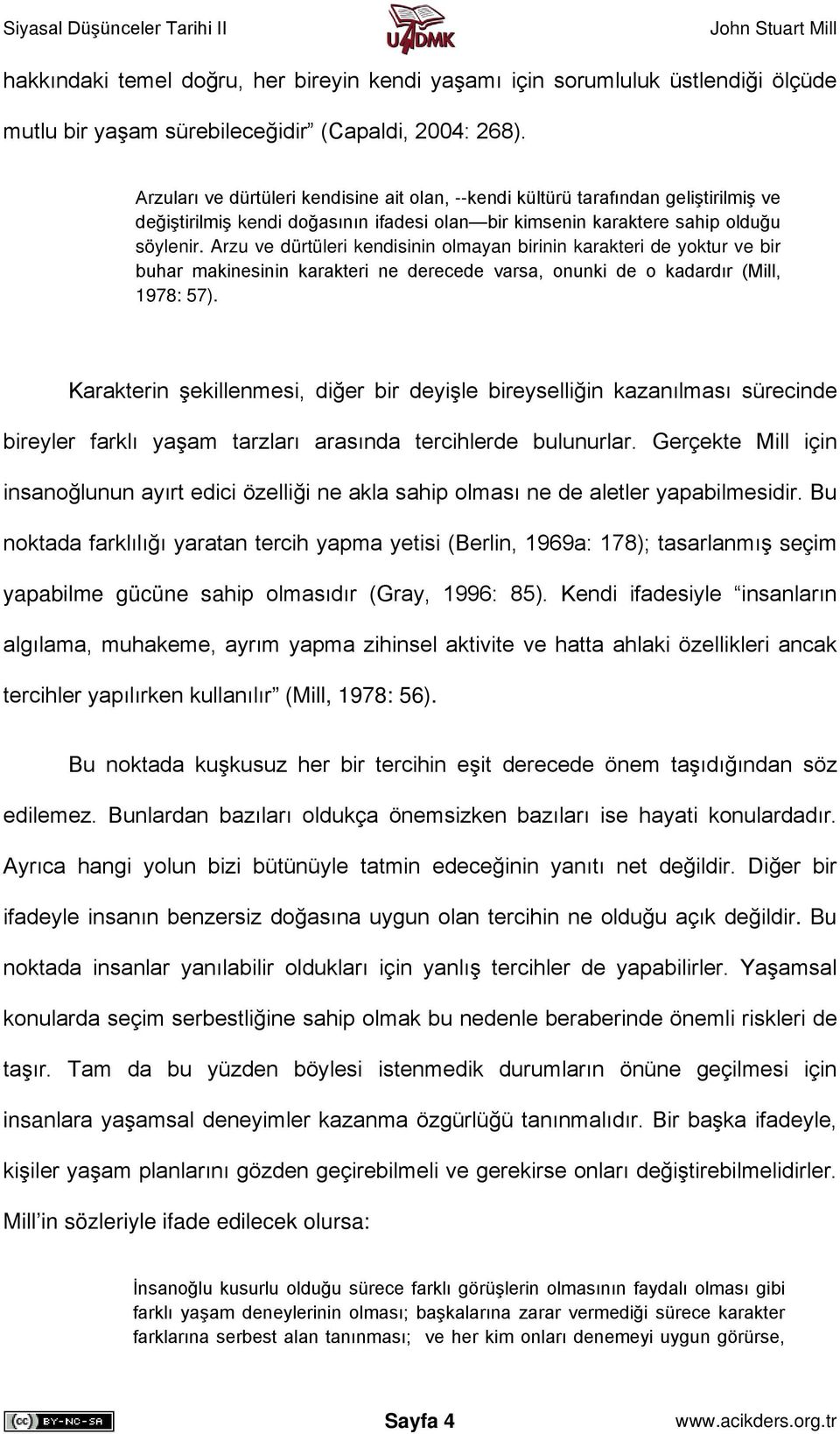 Arzu ve dürtüleri kendisinin olmayan birinin karakteri de yoktur ve bir buhar makinesinin karakteri ne derecede varsa, onunki de o kadardır (Mill, 1978: 57).