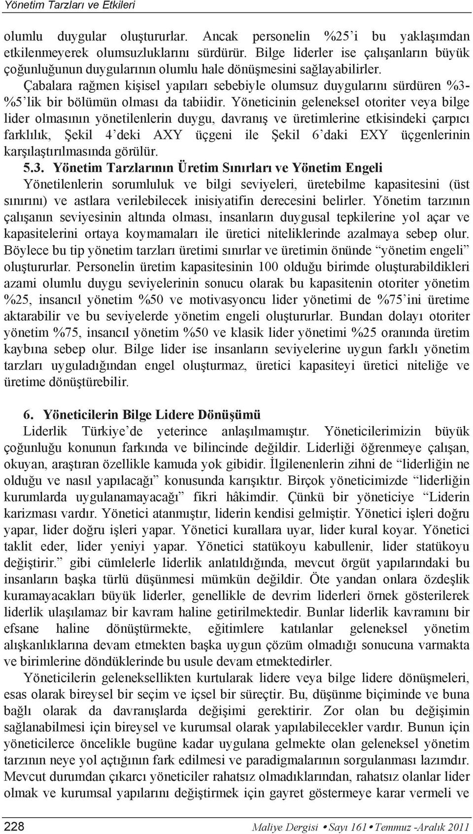 Çabalara ra men ki isel yap lar sebebiyle olumsuz duygular n sürdüren %3- %5 lik bir bölümün olmas da tabiidir.