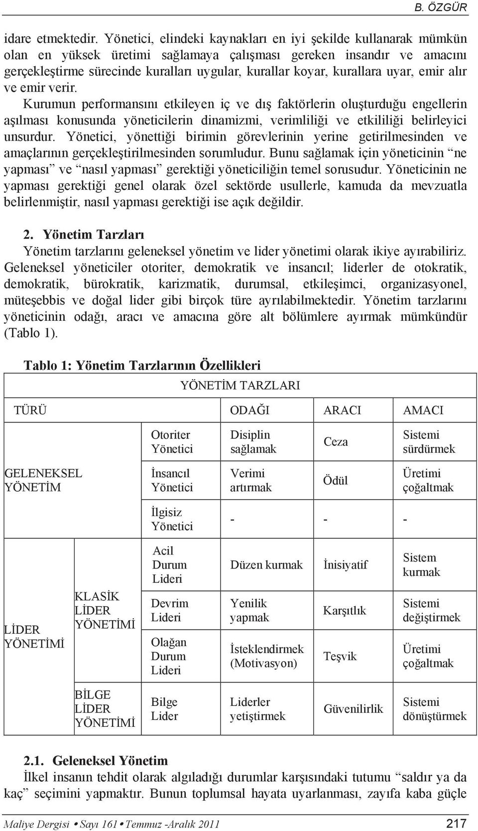 uyar, emir al r ve emir verir. Kurumun performans n etkileyen iç ve d faktörlerin olu turdu u engellerin a lmas konusunda yöneticilerin dinamizmi, verimlili i ve etkilili i belirleyici unsurdur.