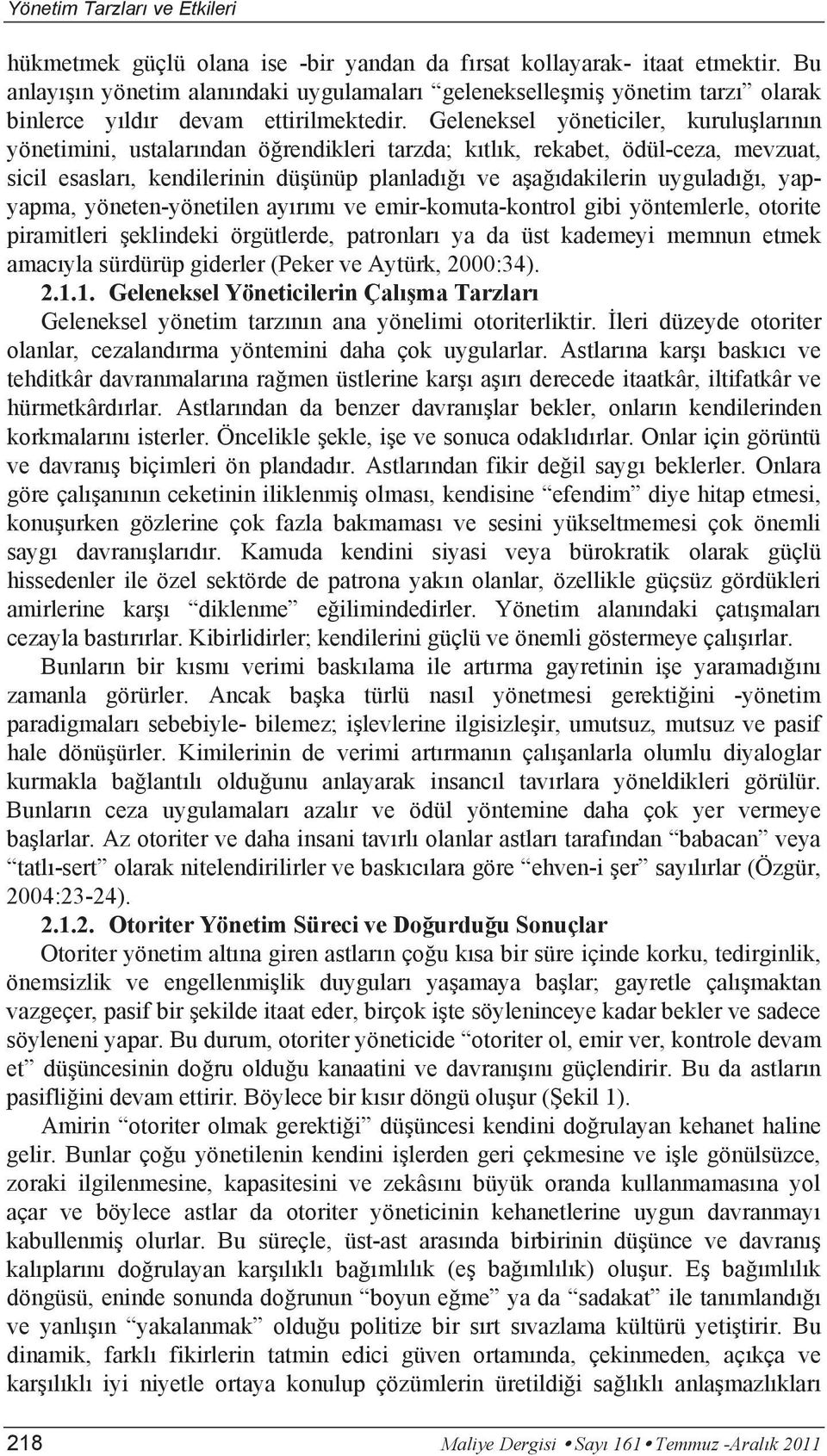 Geleneksel yöneticiler, kurulu lar n n yönetimini, ustalar ndan ö rendikleri tarzda; k tl k, rekabet, ödül-ceza, mevzuat, sicil esaslar, kendilerinin dü ünüp planlad ve a a dakilerin uygulad,