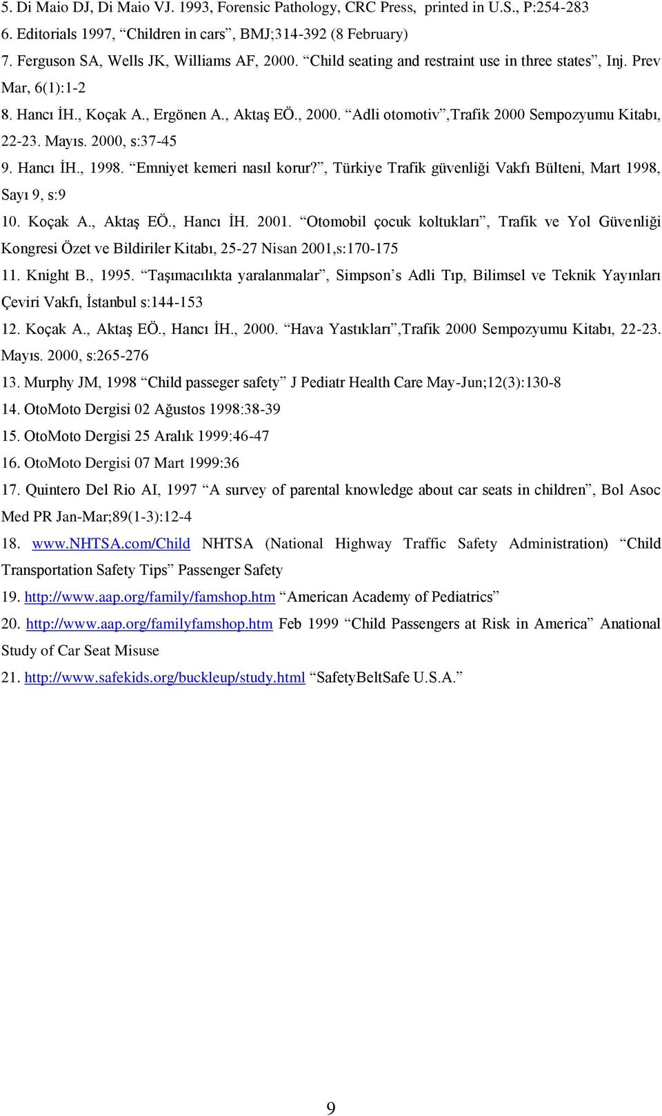 2000, s:37-45 9. Hancı İH., 1998. Emniyet kemeri nasıl korur?, Türkiye Trafik güvenliği Vakfı Bülteni, Mart 1998, Sayı 9, s:9 10. Koçak A., Aktaş EÖ., Hancı İH. 2001.