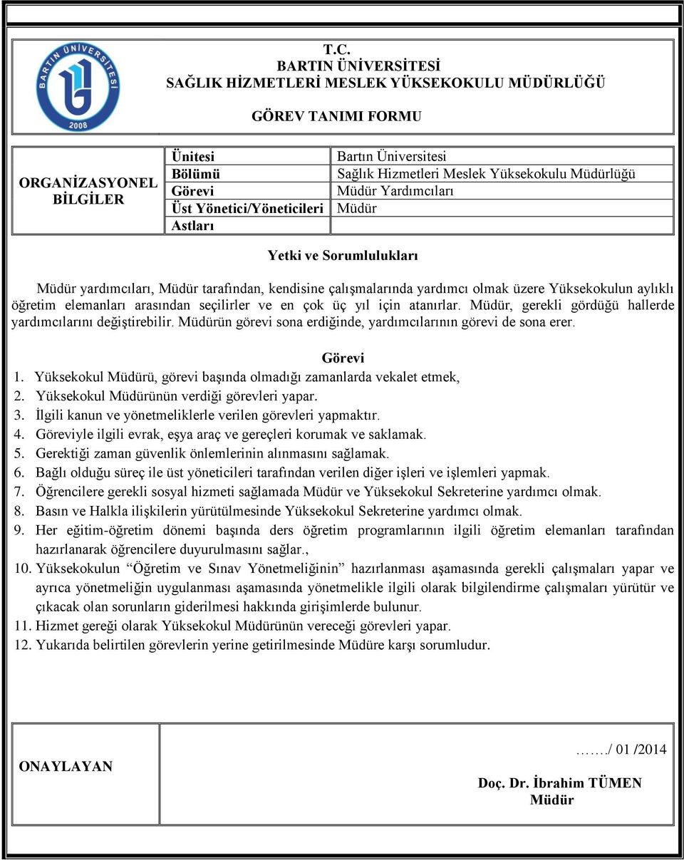 , gerekli gördüğü hallerde yardımcılarını değiştirebilir. ün görevi sona erdiğinde, yardımcılarının görevi de sona erer. Görevi 1. Yüksekokul ü, görevi başında olmadığı zamanlarda vekalet etmek, 2.