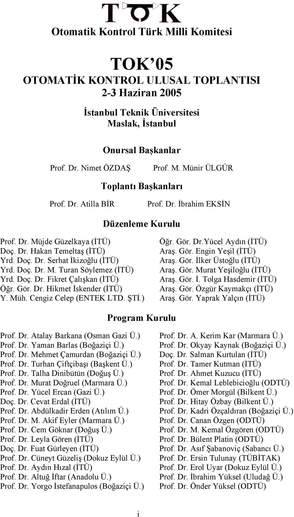 Gör. Dr. Hikmet İskender (İTÜ) Y. Müh. Cengiz Celep (ENTEK LTD. ŞTİ.) Öğr. Gör. Dr.Yücel Adın (İTÜ) Araş. Gör. Engin Yeşil (İTÜ) Araş. Gör. İlker Üstoğlu (İTÜ) Araş. Gör. Murat Yeşiloğlu (İTÜ) Araş.