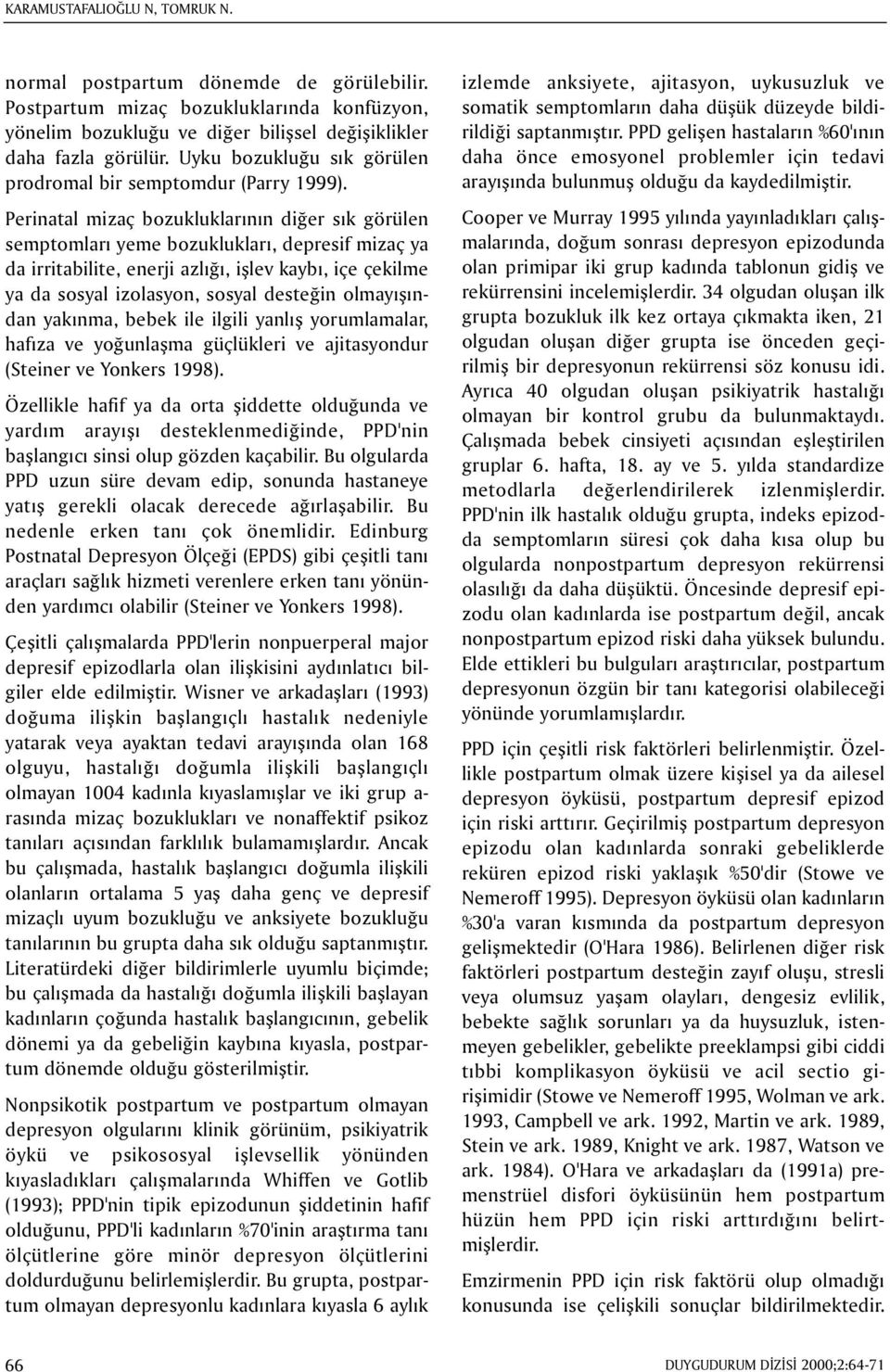 Perinatal mizaç bozukluklarýnýn diðer sýk görülen semptomlarý yeme bozukluklarý, depresif mizaç ya da irritabilite, enerji azlýðý, iþlev kaybý, içe çekilme ya da sosyal izolasyon, sosyal desteðin