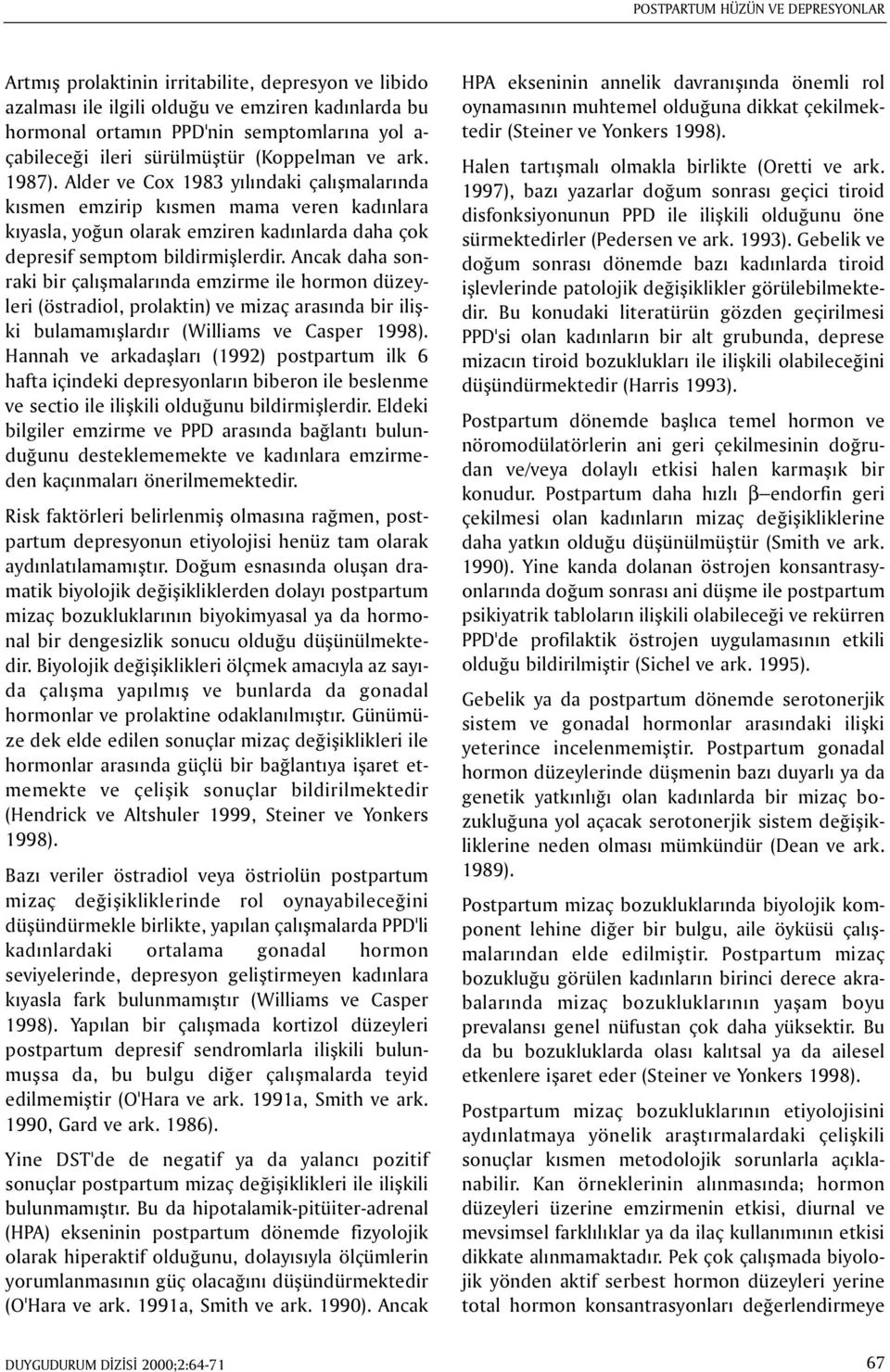 Alder ve Cox 1983 yýlýndaki çalýþmalarýnda kýsmen emzirip kýsmen mama veren kadýnlara kýyasla, yoðun olarak emziren kadýnlarda daha çok depresif semptom bildirmiþlerdir.