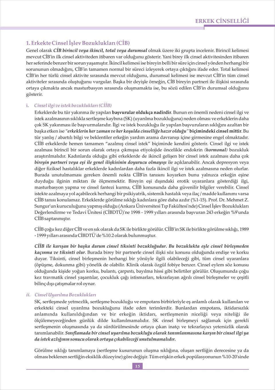 İkincil kelimesi ise bireyin belli bir süre için cinsel yönden herhangi bir sorununun olmadığını, CİB'in tamamen normal bir süreci izleyerek ortaya çıktığını ifade eder.