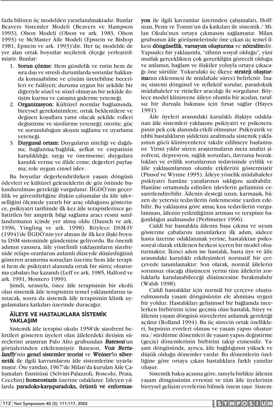 Sorun çözme: Hem gündelik ve rutin hem de s ra d fl ve stresli durumlarda sorunlar hakk nda konuflabilme ve çözüm üretebilme becerileri ve faâliyeti; duruma uygun bir flekilde bir di eriyle sözel ve