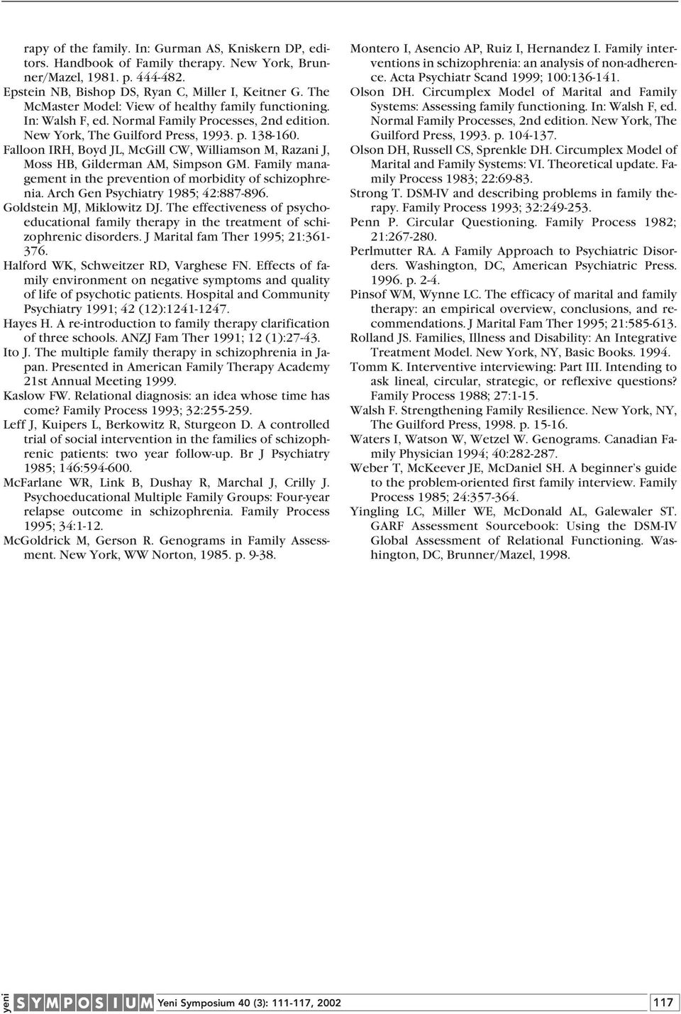 Falloon IRH, Boyd JL, McGill CW, Williamson M, Razani J, Moss HB, Gilderman AM, Simpson GM. Family management in the prevention of morbidity of schizophrenia. Arch Gen Psychiatry 1985; 42:887-896.