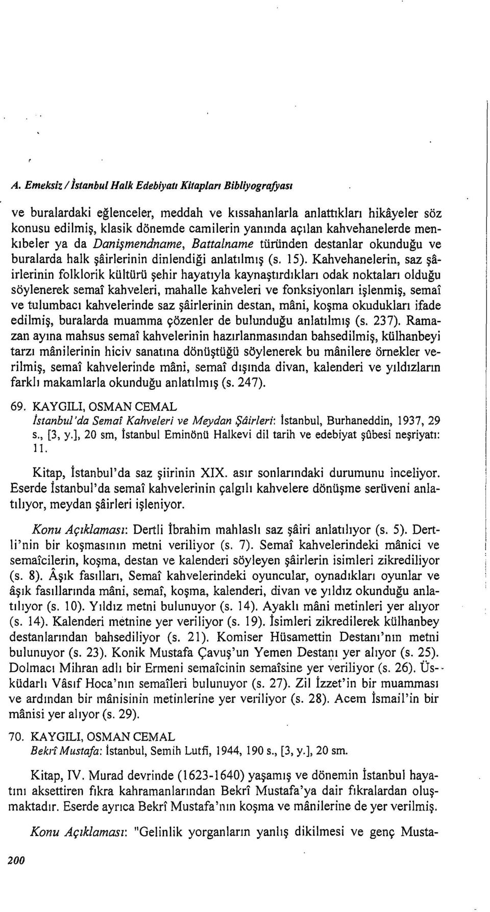 Kahvehanelerin, saz şair1erinin folklorik kültürü şehir hayatıyla kaynaştırdıkları odak noktaları olduğu söylenerek sernal kahveleri, mahalle kahveleri ve fonksiyonları işlenmiş, sernal ve tulumbacı