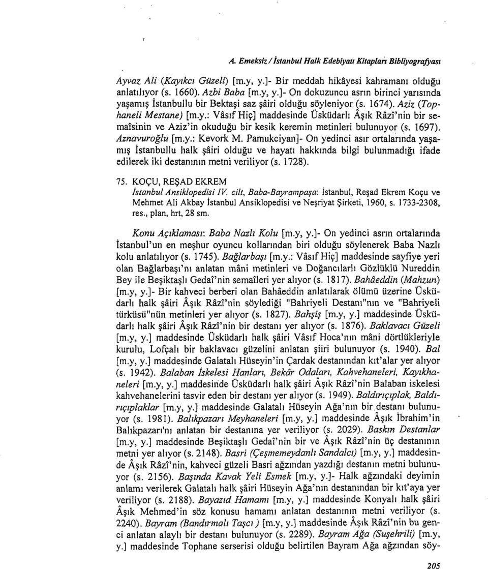 Pamukciyan]- On yedinci asır ortalarında yaşamış İstanbullu halk şairi olduğu ve hayatı hakkında bilgi bulunmadığı ifade edilerek iki destanının metni veriliyor (s. 1728). 75.