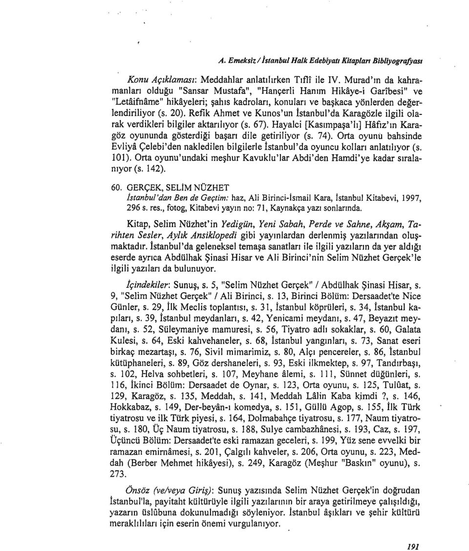 Refik Ahmet ve Kunos'un İstanbul'da Karagözle ilgili olarak verdikleri bilgiler aktarılıyor (s. 67). Hayalci [Kasıınpaşa'lı] Hafız'ın Karagöz oyununda gösterdiği başarı dile getiriliyor (s. 74).