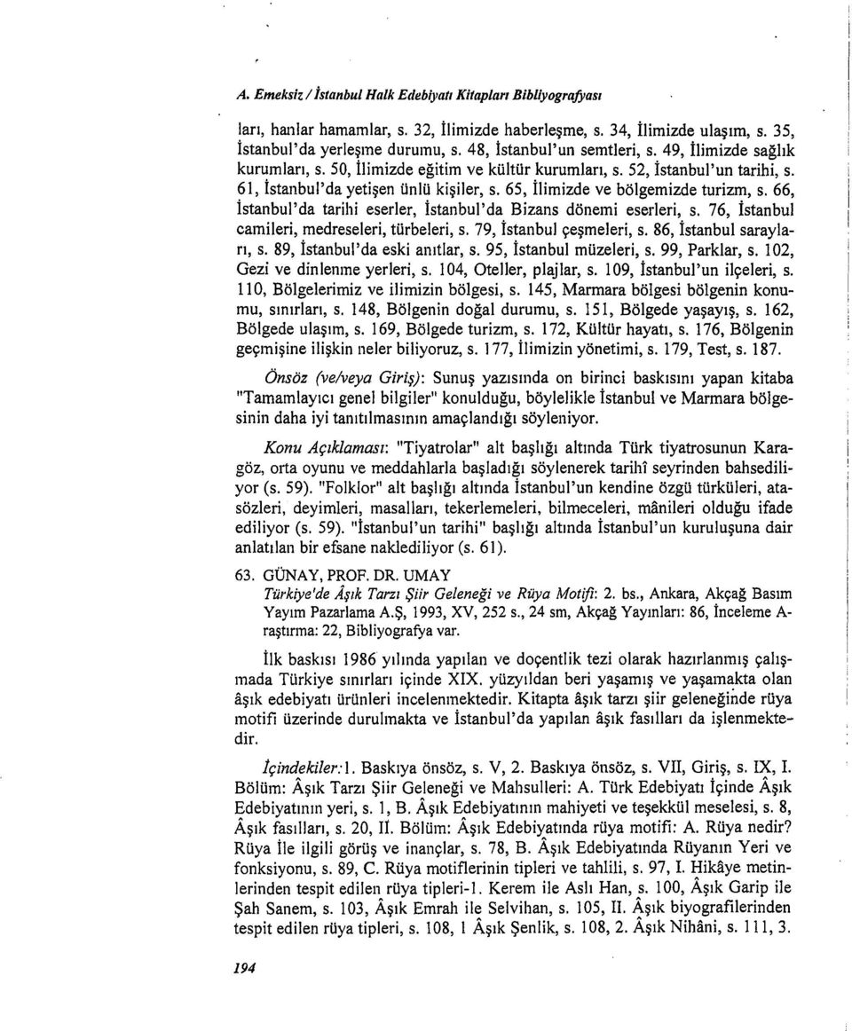 65, ilimizde ve bölgemizde turizm, s. 66, İstanbul'da tarihi eserler, İstanbul'da Bizans dönemi eserleri, s. 76, İstanbul camileri, medreseleri, türbeleri, s. 79, İstanbul çeşmeleri, s.