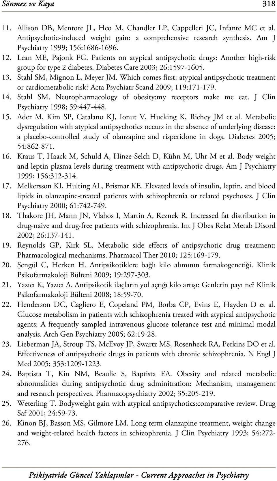 Stahl SM, Mignon L, Meyer JM. Which comes first: atypical antipsychotic treatment or cardiometabolic risk? Acta Psychiatr Scand 2009; 119:171-179. 14. Stahl SM.