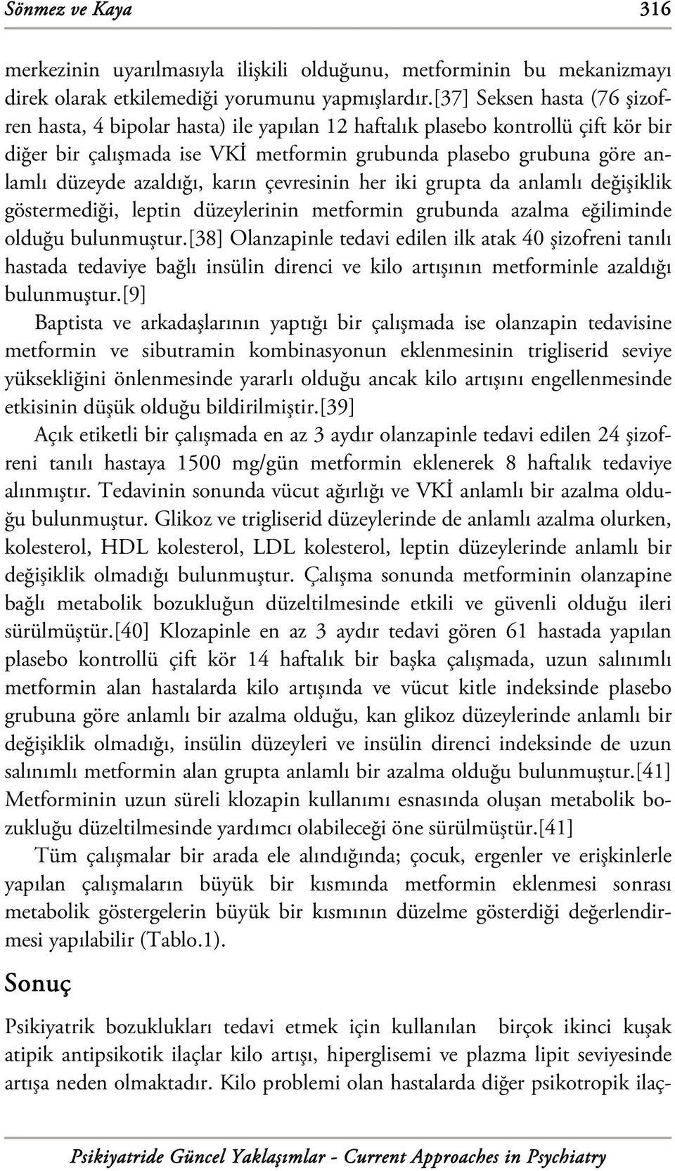 azaldığı, karın çevresinin her iki grupta da anlamlı değişiklik göstermediği, leptin düzeylerinin metformin grubunda azalma eğiliminde olduğu bulunmuştur.