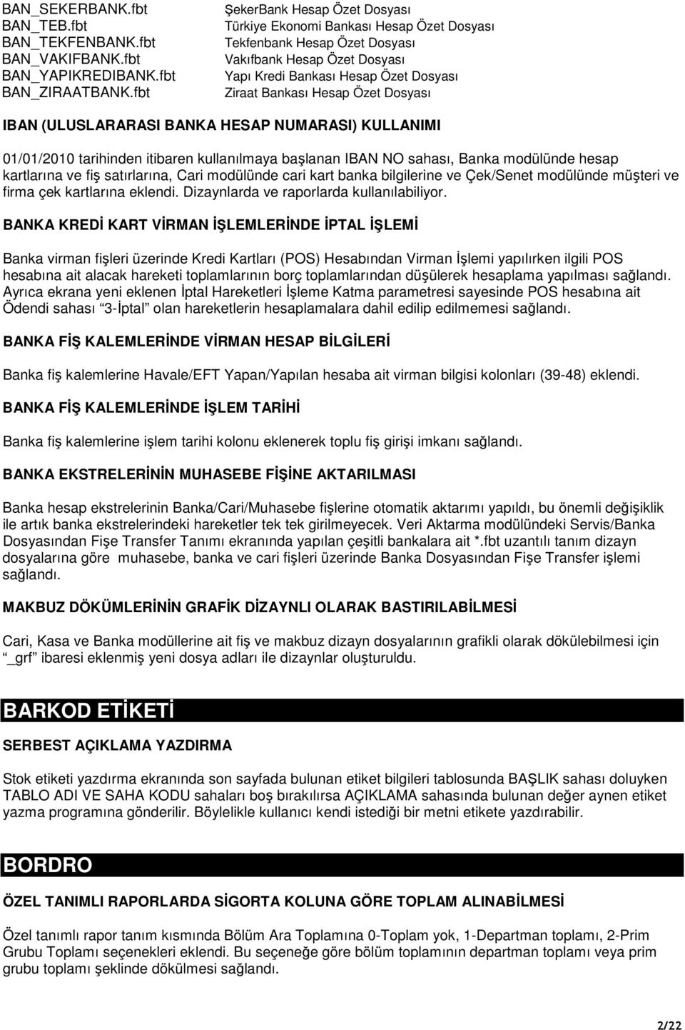 Dosyası IBAN (ULUSLARARASI BANKA HESAP NUMARASI) KULLANIMI 01/01/2010 tarihinden itibaren kullanılmaya başlanan IBAN NO sahası, Banka modülünde hesap kartlarına ve fiş satırlarına, Cari modülünde