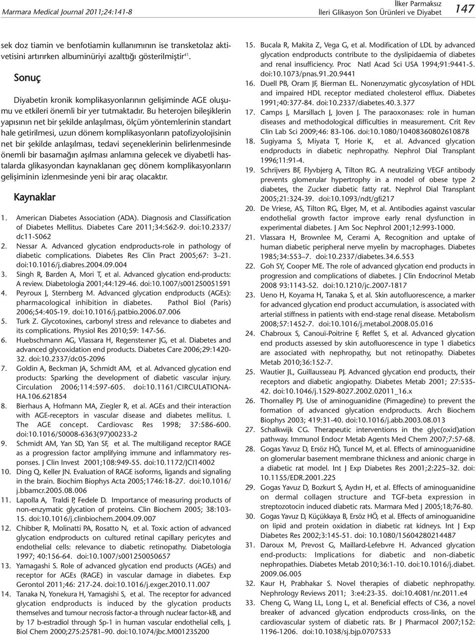 Bu heterojen bileşiklerin yapısının net bir şekilde anlaşılması, ölçüm yöntemlerinin standart hale getirilmesi, uzun dönem komplikasyonların patofizyolojisinin net bir şekilde anlaşılması, tedavi