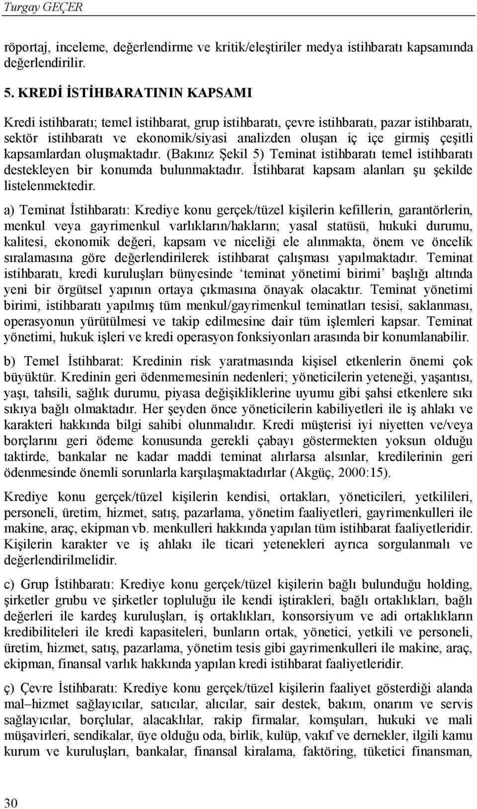 kapsamlardan oluşmaktadır. (Bakınız Şekil 5) Teminat istihbaratı temel istihbaratı destekleyen bir konumda bulunmaktadır. İstihbarat kapsam alanları şu şekilde listelenmektedir.