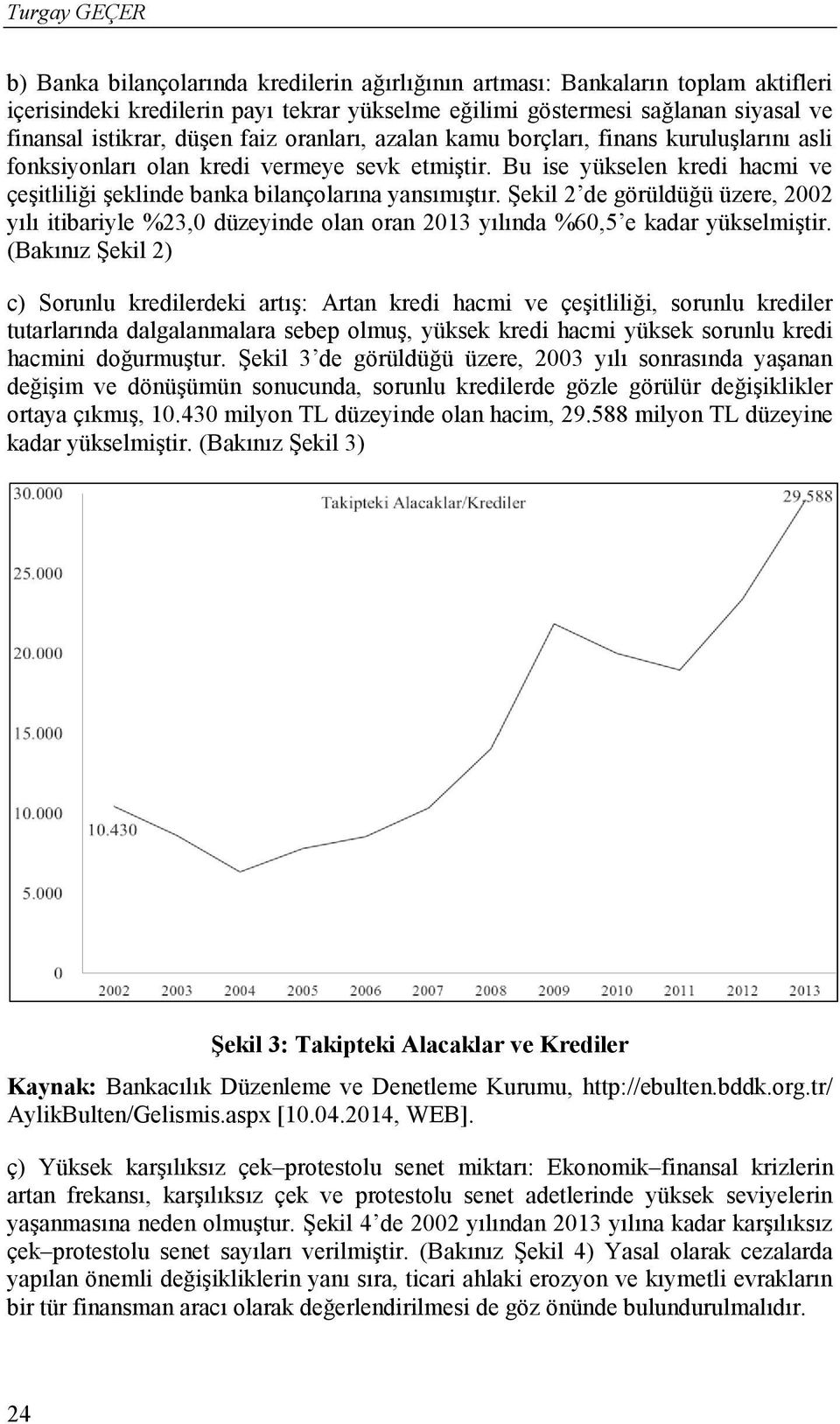 Bu ise yükselen kredi hacmi ve çeşitliliği şeklinde banka bilançolarına yansımıştır. Şekil 2 de görüldüğü üzere, 2002 yılı itibariyle %23,0 düzeyinde olan oran 2013 yılında %60,5 e kadar yükselmiştir.