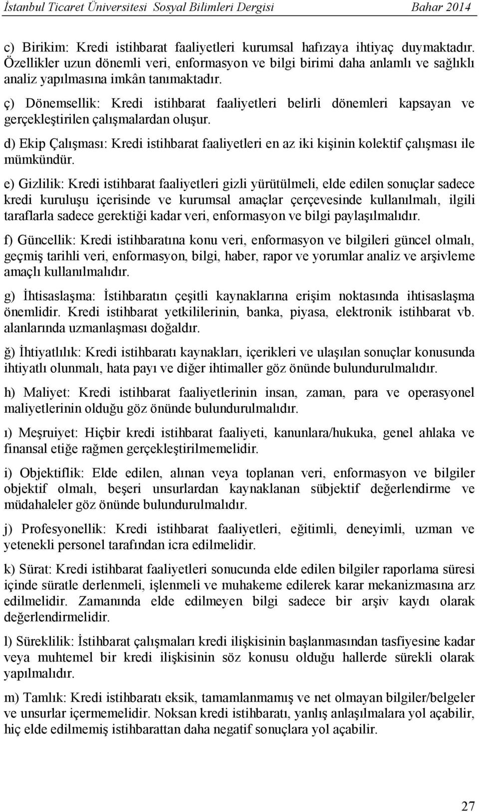 ç) Dönemsellik: Kredi istihbarat faaliyetleri belirli dönemleri kapsayan ve gerçekleştirilen çalışmalardan oluşur.