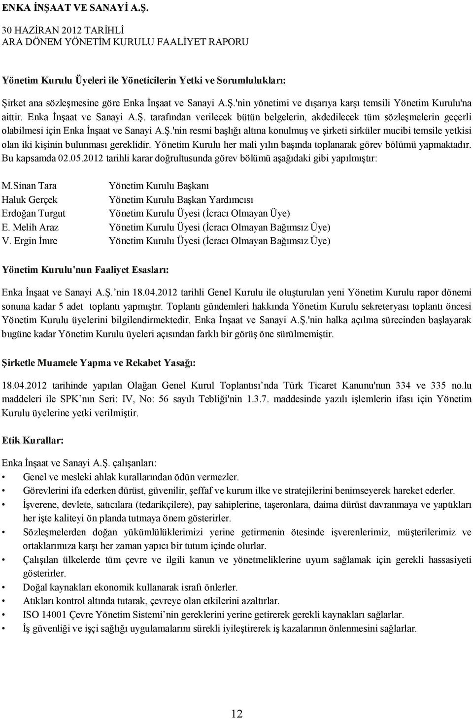 Yönetim Kurulu her mali yılın başında toplanarak görev bölümü yapmaktadır. Bu kapsamda 02.05.2012 tarihli karar doğrultusunda görev bölümü aşağıdaki gibi yapılmıştır: M.