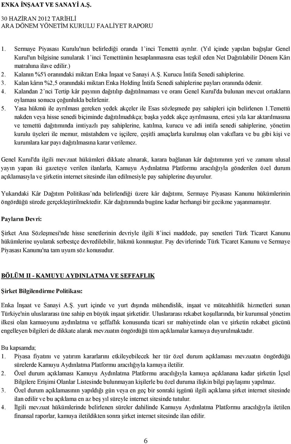 Kalanın %5'i oranındaki miktarı Enka İnşaat ve Sanayi A.Ş. Kurucu İntifa Senedi sahiplerine. 3. Kalan kârın %2,5 oranındaki miktarı Enka Holding İntifa Senedi sahiplerine payları oranında ödenir. 4.