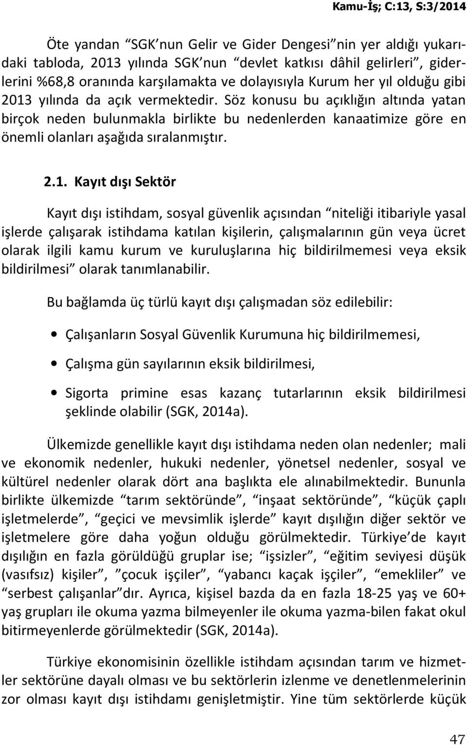 yılında da açık vermektedir. Söz konusu bu açıklığın altında yatan birçok neden bulunmakla birlikte bu nedenlerden kanaatimize göre en önemli olanları aşağıda sıralanmıştır. 2.1.