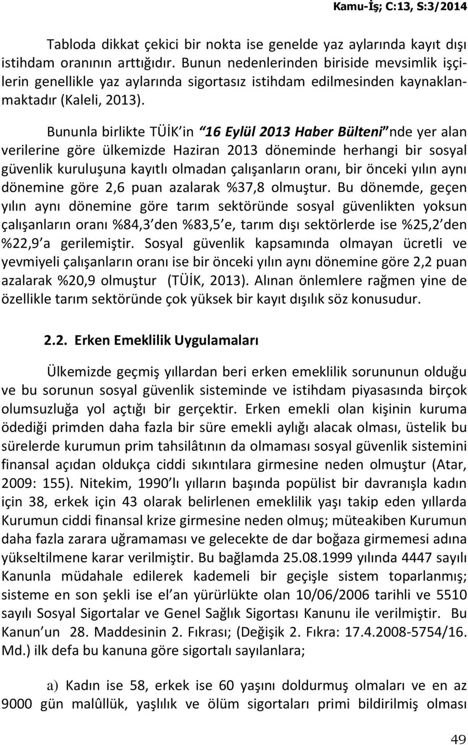 Bununla birlikte TÜİK in 16 Eylül 2013 Haber Bülteni nde yer alan verilerine göre ülkemizde Haziran 2013 döneminde herhangi bir sosyal güvenlik kuruluşuna kayıtlı olmadan çalışanların oranı, bir