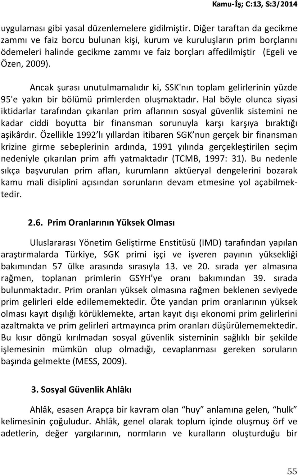 Ancak şurası unutulmamalıdır ki, SSK'nın toplam gelirlerinin yüzde 95'e yakın bir bölümü primlerden oluşmaktadır.