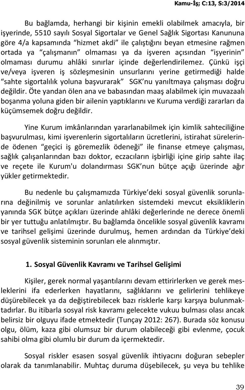 Çünkü işçi ve/veya işveren iş sözleşmesinin unsurlarını yerine getirmediği halde sahte sigortalılık yoluna başvurarak SGK nu yanıltmaya çalışması doğru değildir.