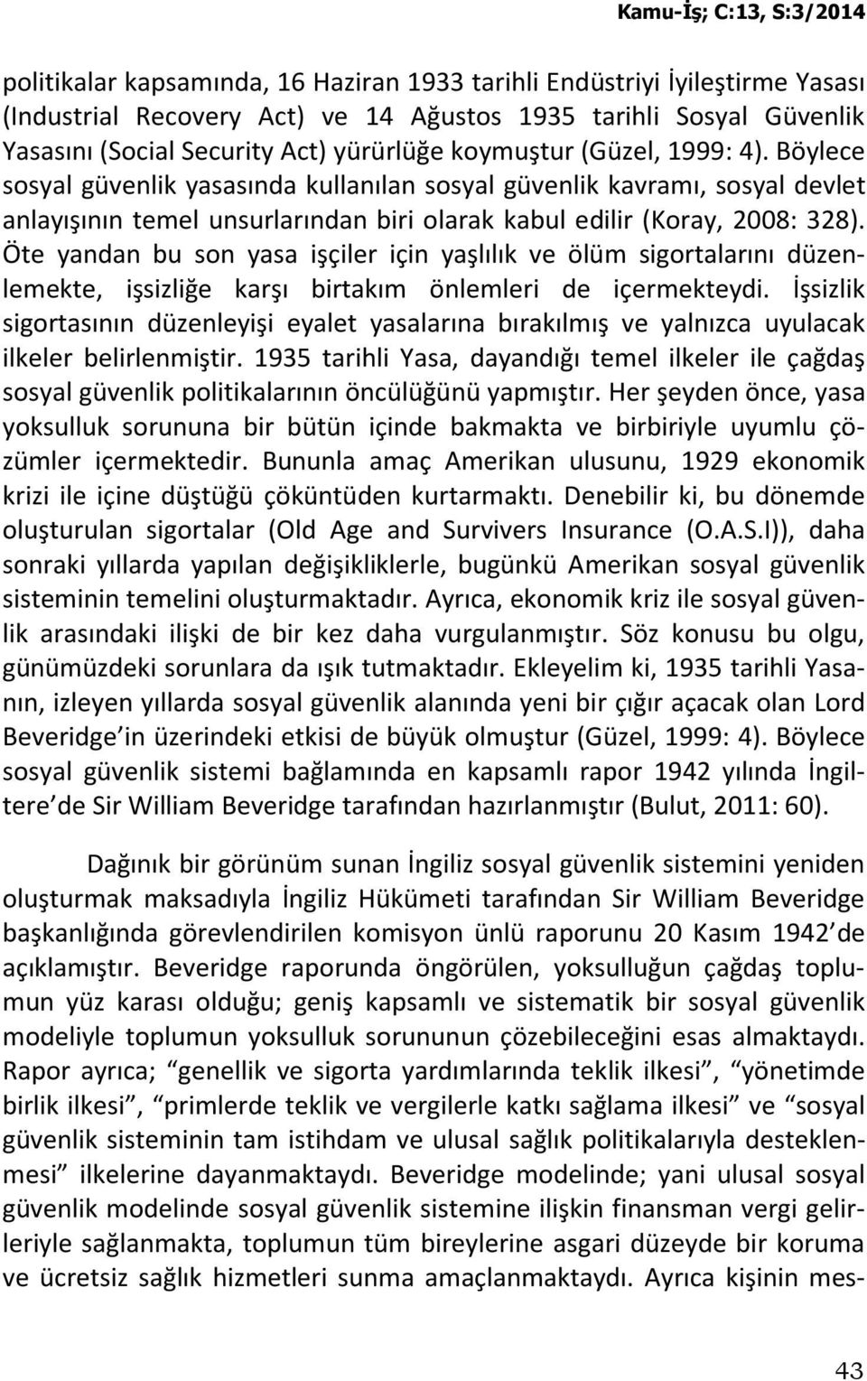 Öte yandan bu son yasa işçiler için yaşlılık ve ölüm sigortalarını düzenlemekte, işsizliğe karşı birtakım önlemleri de içermekteydi.