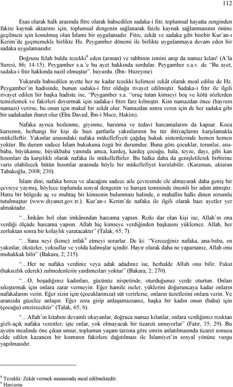 Doğrusu felah buldu tezekki 8 eden (arınan) ve rabbinin ismini anıp da namaz kılan! (A la Suresi, 86; 14-15). Peygamber s.a. e bu ayet hakkında sordular. Peygamber s.a.v. de Bu ayet, sadaka-i fıtır hakkında nazil olmuştur.