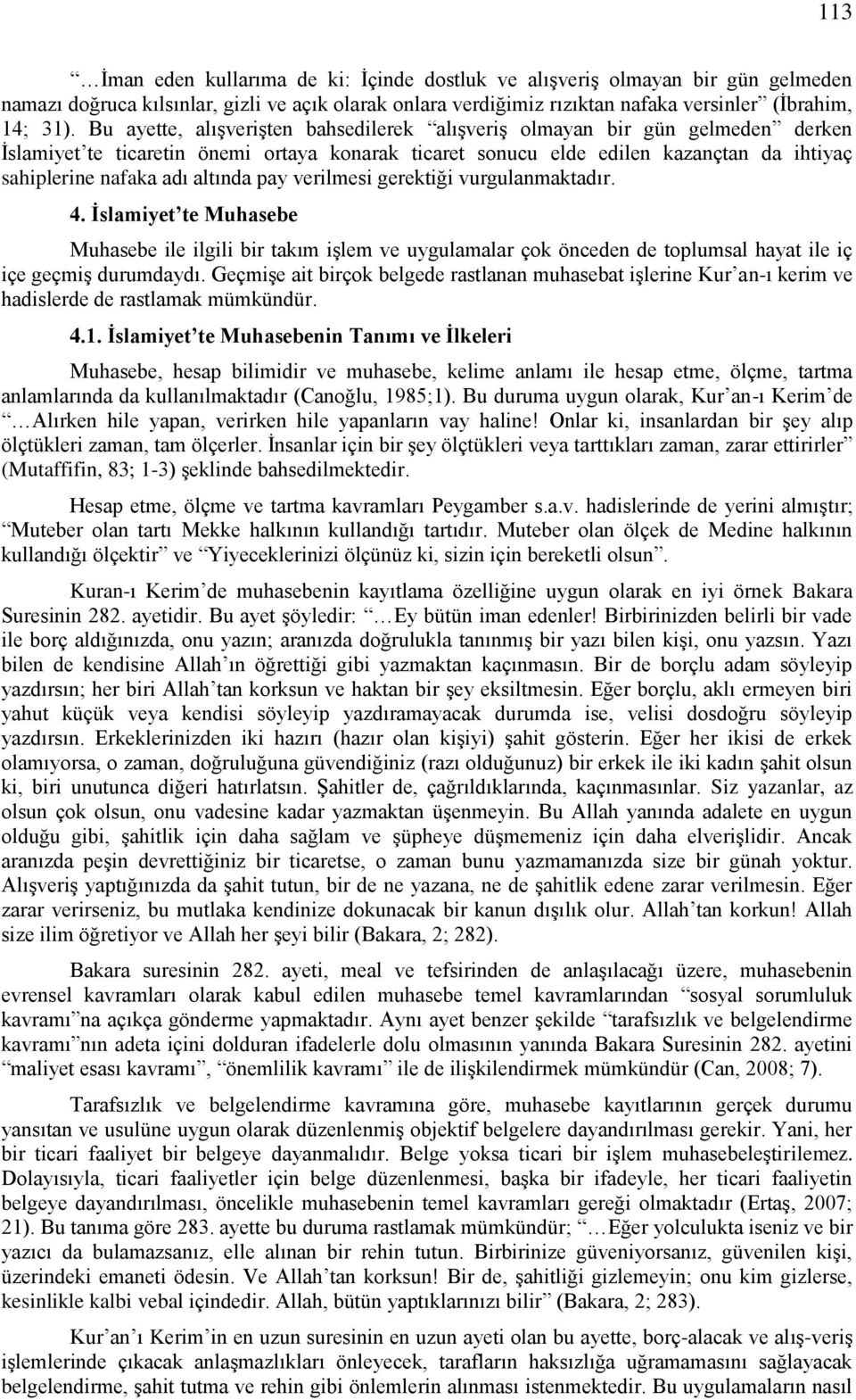 altında pay verilmesi gerektiği vurgulanmaktadır. 4. İslamiyet te Muhasebe Muhasebe ile ilgili bir takım işlem ve uygulamalar çok önceden de toplumsal hayat ile iç içe geçmiş durumdaydı.