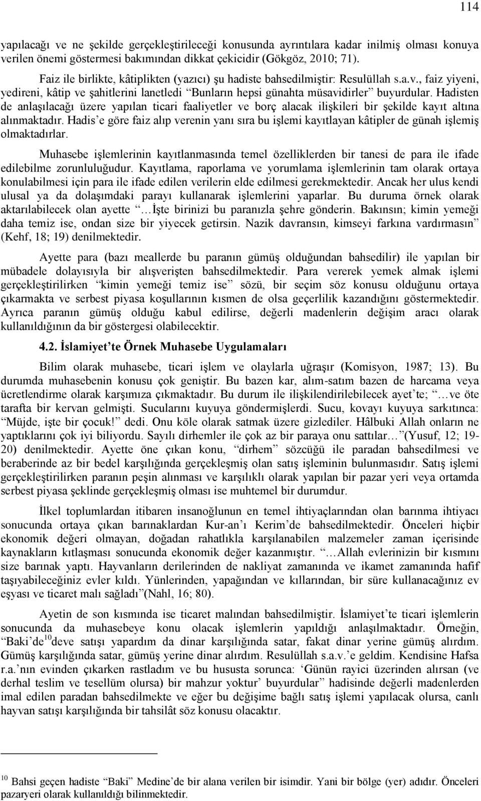 Hadisten de anlaşılacağı üzere yapılan ticari faaliyetler ve borç alacak ilişkileri bir şekilde kayıt altına alınmaktadır.