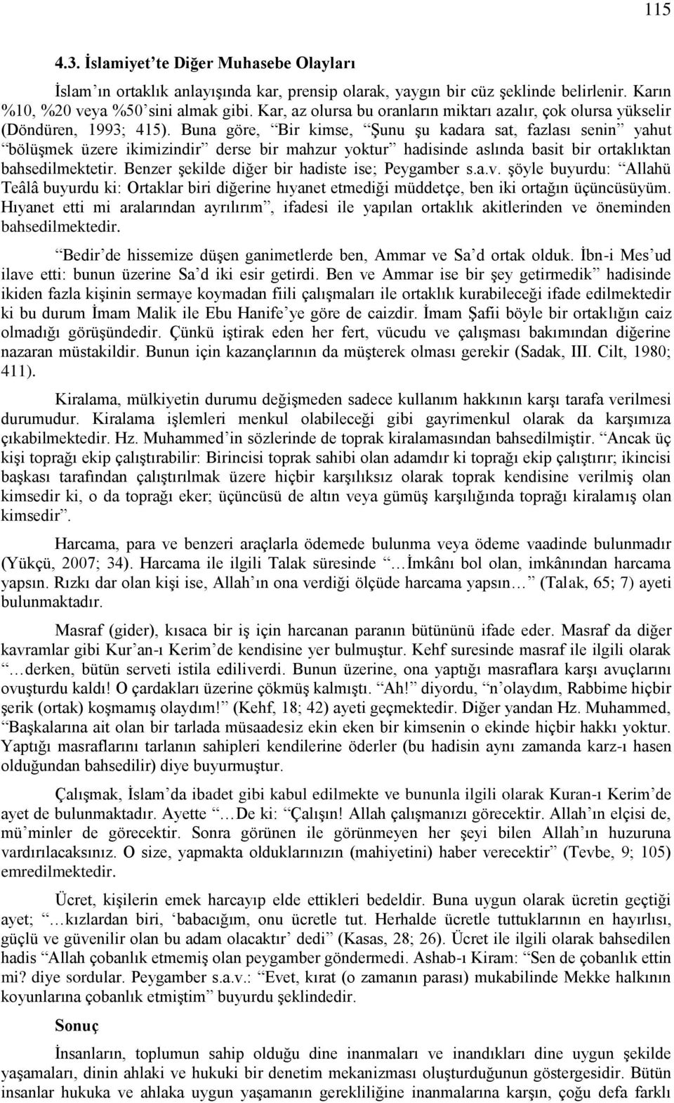 Buna göre, Bir kimse, Şunu şu kadara sat, fazlası senin yahut bölüşmek üzere ikimizindir derse bir mahzur yoktur hadisinde aslında basit bir ortaklıktan bahsedilmektetir.