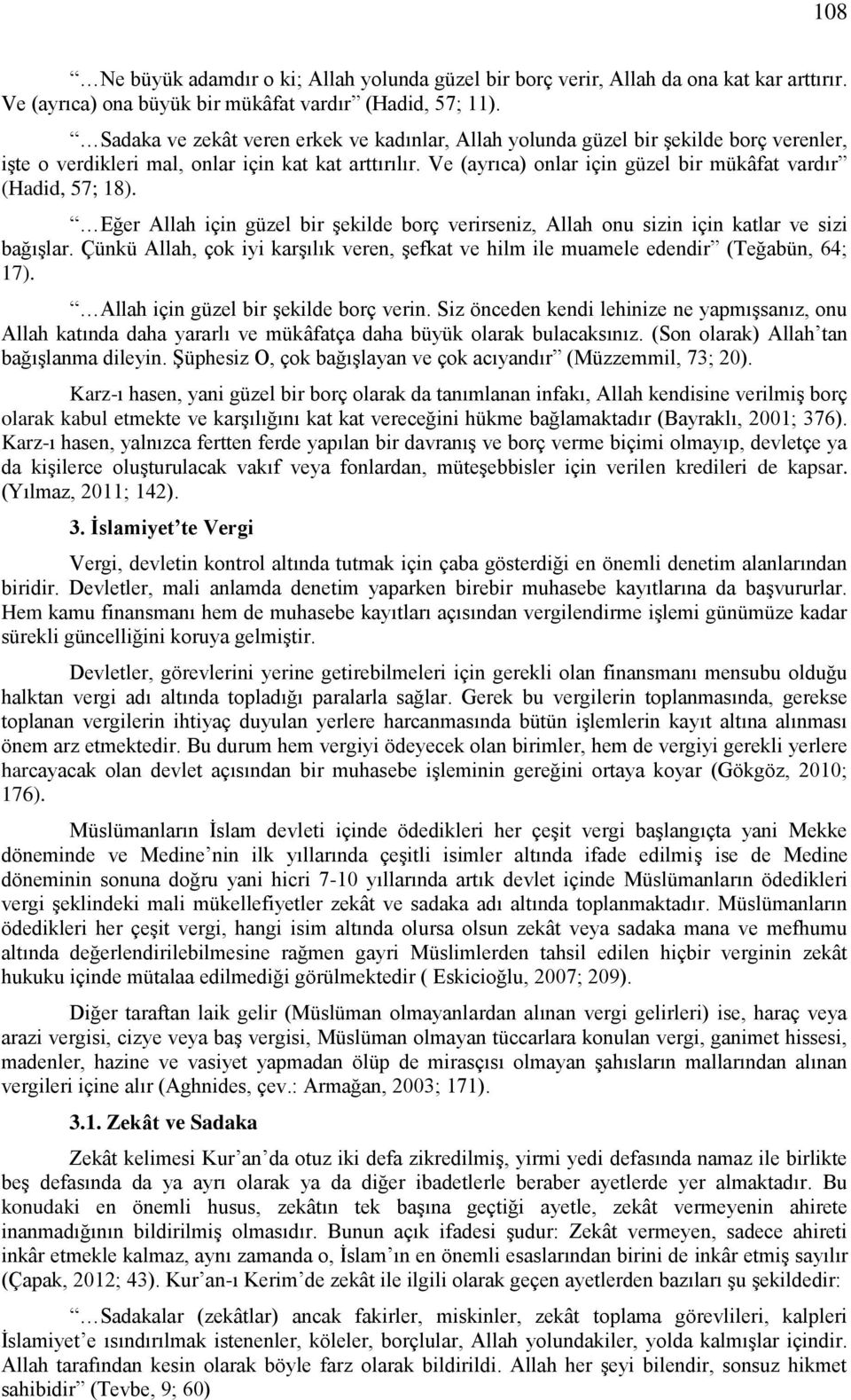 Ve (ayrıca) onlar için güzel bir mükâfat vardır (Hadid, 57; 18). Eğer Allah için güzel bir şekilde borç verirseniz, Allah onu sizin için katlar ve sizi bağışlar.