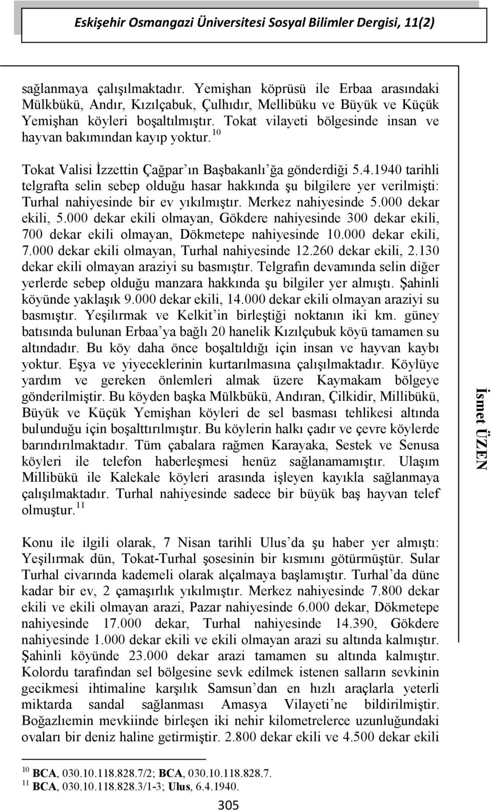 1940 tarihli telgrafta selin sebep olduğu hasar hakkında şu bilgilere yer verilmişti: Turhal nahiyesinde bir ev yıkılmıştır. Merkez nahiyesinde 5.000 dekar ekili, 5.